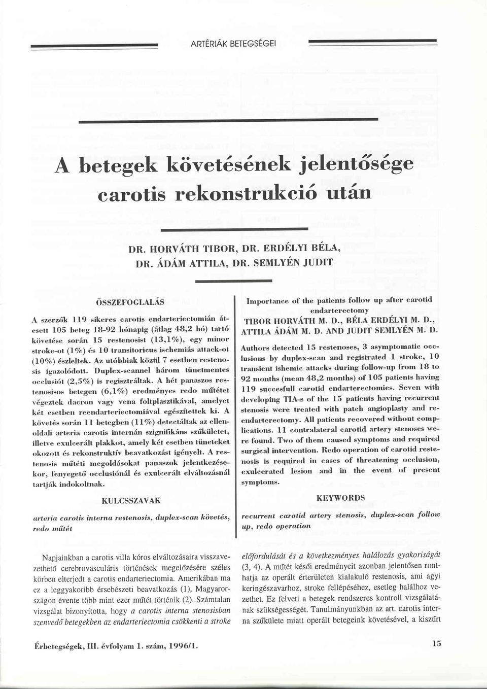 s 1O transitoricus ischemiäs attack-ot (ll%o) 6szleltek. Az ut6bbiak közül 7 esetben restenosis igazol6dott. Duplex-scarnel härom tünelnentes rrcclusirit (zrsea\ is regiszträltak.