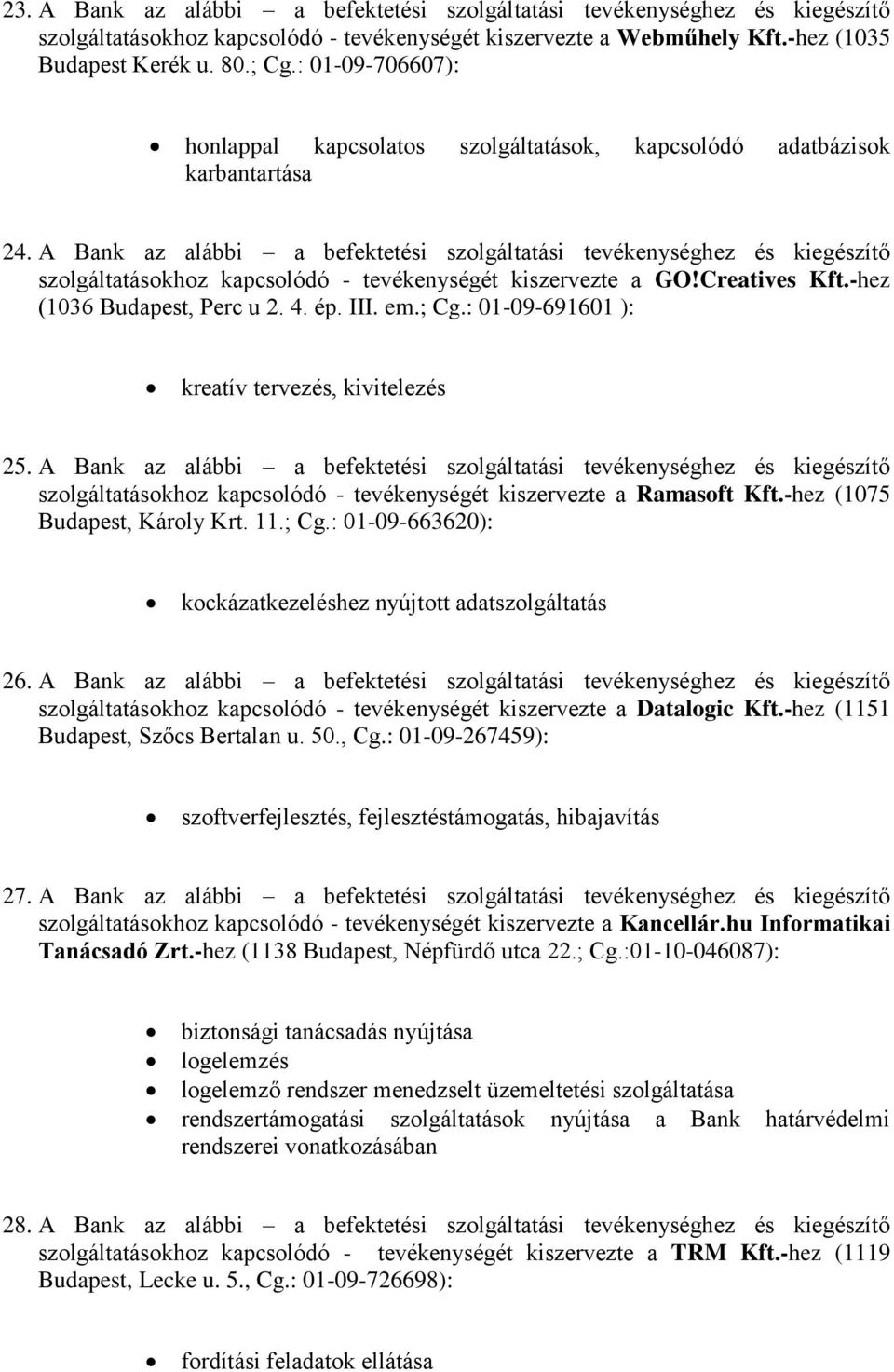 A Bank az alábbi a befektetési szolgáltatási tevékenységhez és kiegészítő szolgáltatásokhoz kapcsolódó - tevékenységét kiszervezte a GO!Creatives Kft.-hez (1036 Budapest, Perc u 2. 4. ép. III. em.