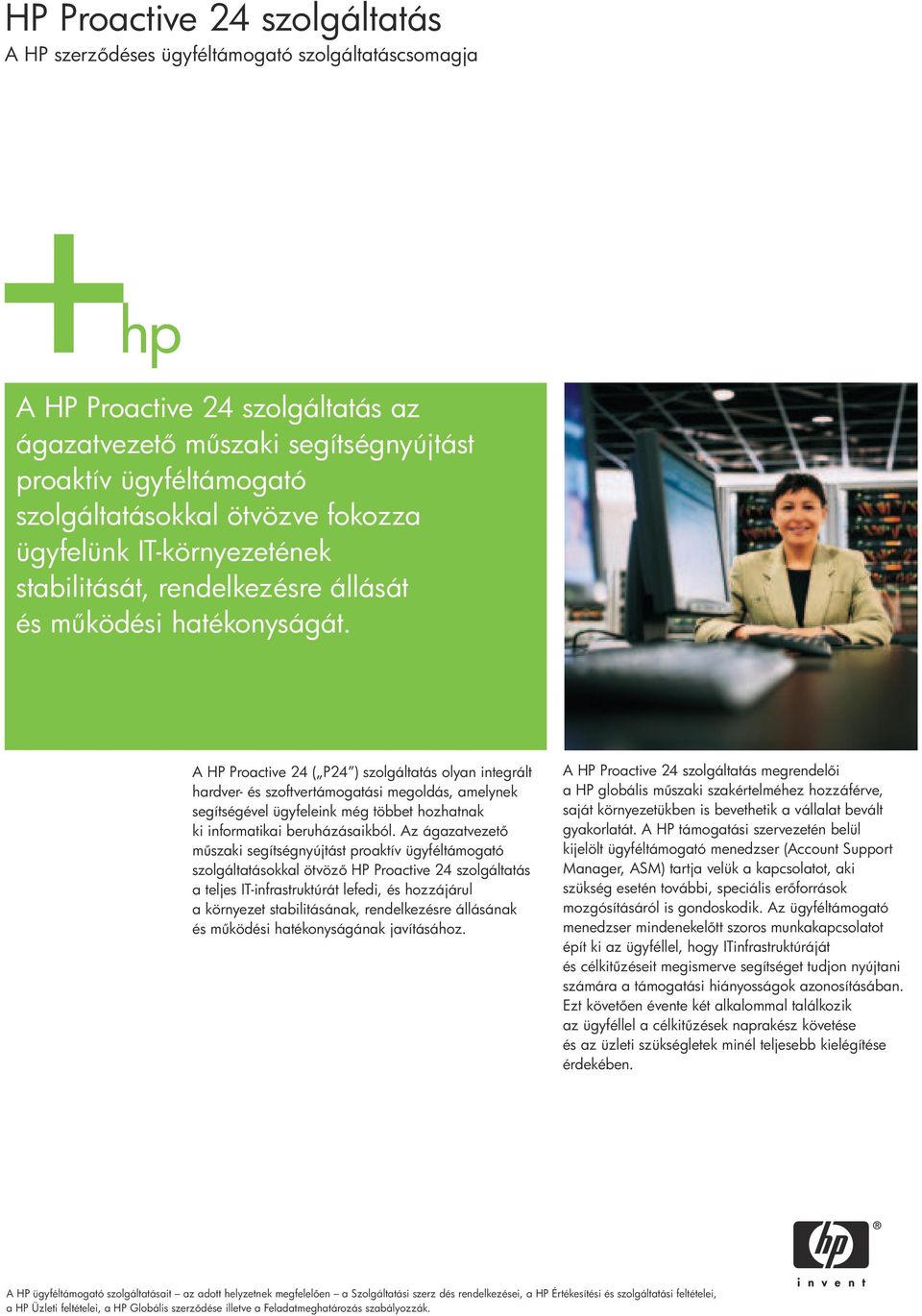 A HP Proactive 24 ( P24 ) szolgáltatás olyan integrált hardver- és szoftvertámogatási megoldás, amelynek segítségével ügyfeleink még többet hozhatnak ki informatikai beruházásaikból.