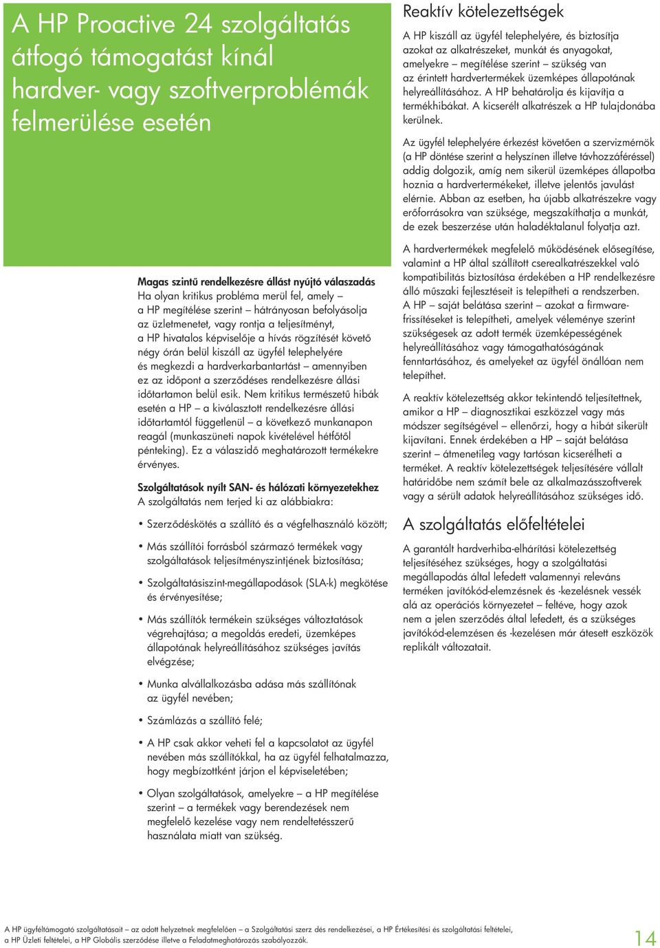 és megkezdi a hardverkarbantartást amennyiben ez az id pont a szerz déses rendelkezésre állási id tartamon belül esik.