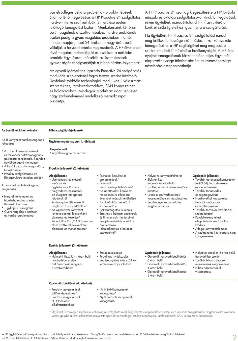megkezdését. A HP élvonalbeli távtámogatási technológiái és eszközei a m ködés proaktív figyelésével mérséklik az üzemkiesések gyakoriságát és felgyorsítják a hibaelhárítás folyamatát.