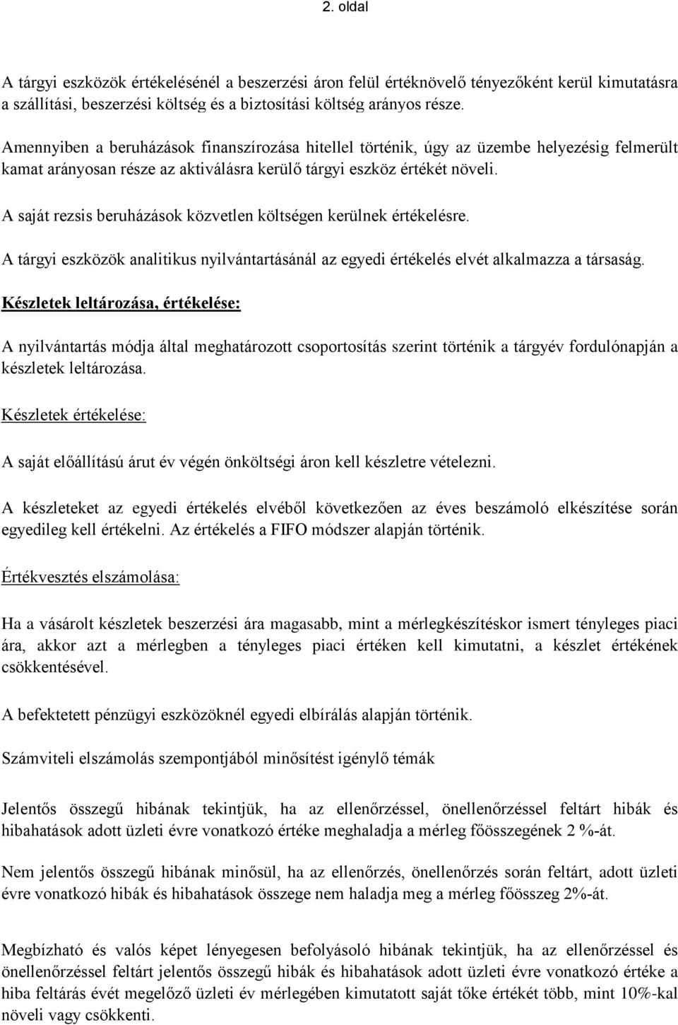 A saját rezsis beruházások közvetlen költségen kerülnek értékelésre. A tárgyi eszközök analitikus nyilvántartásánál az egyedi értékelés elvét alkalmazza a társaság.