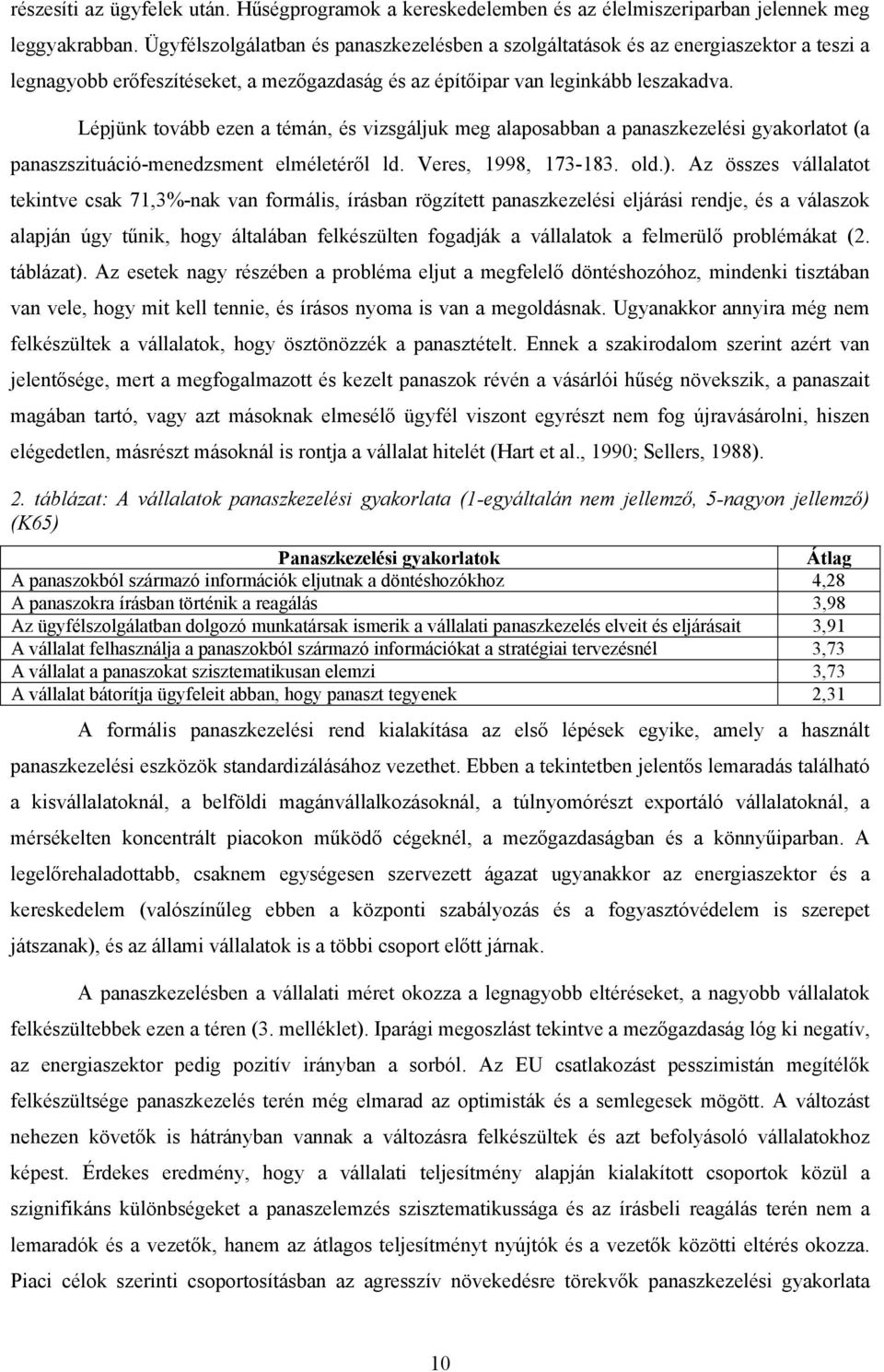 Lépjünk tovább ezen a témán, és vizsgáljuk meg alaposabban a panaszkezelési gyakorlatot (a panaszszituáció-menedzsment elméletéről ld. Veres, 1998, 173-183. old.).