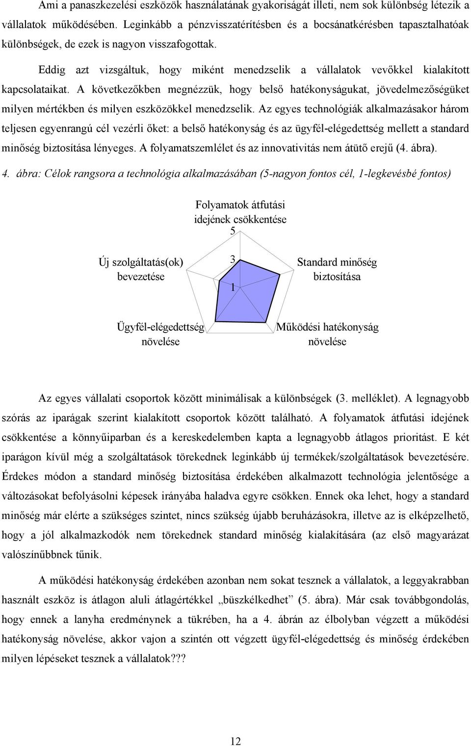 Eddig azt vizsgáltuk, hogy miként menedzselik a vállalatok vevőkkel kialakított kapcsolataikat.