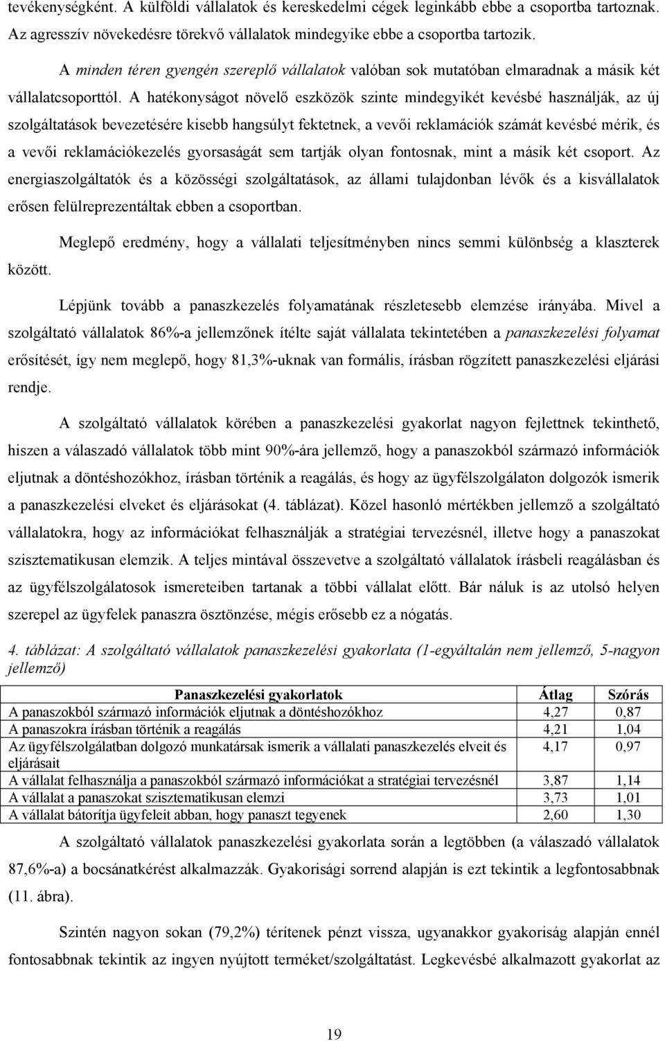 A hatékonyságot növelő eszközök szinte mindegyikét kevésbé használják, az új szolgáltatások bevezetésére kisebb hangsúlyt fektetnek, a vevői reklamációk számát kevésbé mérik, és a vevői