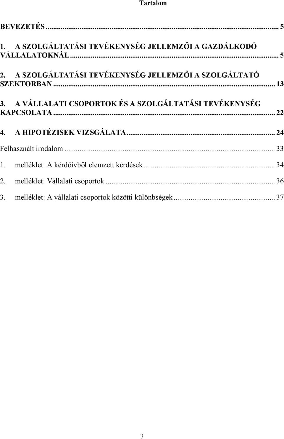 A VÁLLALATI CSOPORTOK ÉS A SZOLGÁLTATÁSI TEVÉKENYSÉG KAPCSOLATA...22 4. A HIPOTÉZISEK VIZSGÁLATA.