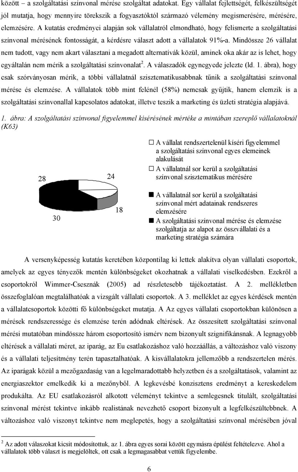 A kutatás eredményei alapján sok vállalatról elmondható, hogy felismerte a szolgáltatási színvonal mérésének fontosságát, a kérdésre választ adott a vállalatok 91%-a.