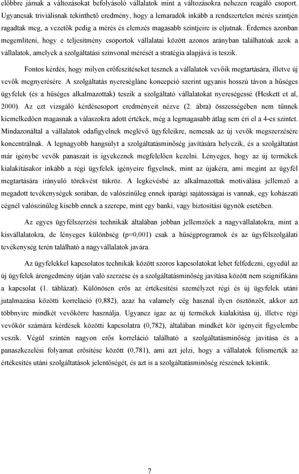 Érdemes azonban megemlíteni, hogy e teljesítmény csoportok vállalatai között azonos arányban találhatóak azok a vállalatok, amelyek a szolgáltatási színvonal mérését a stratégia alapjává is teszik.