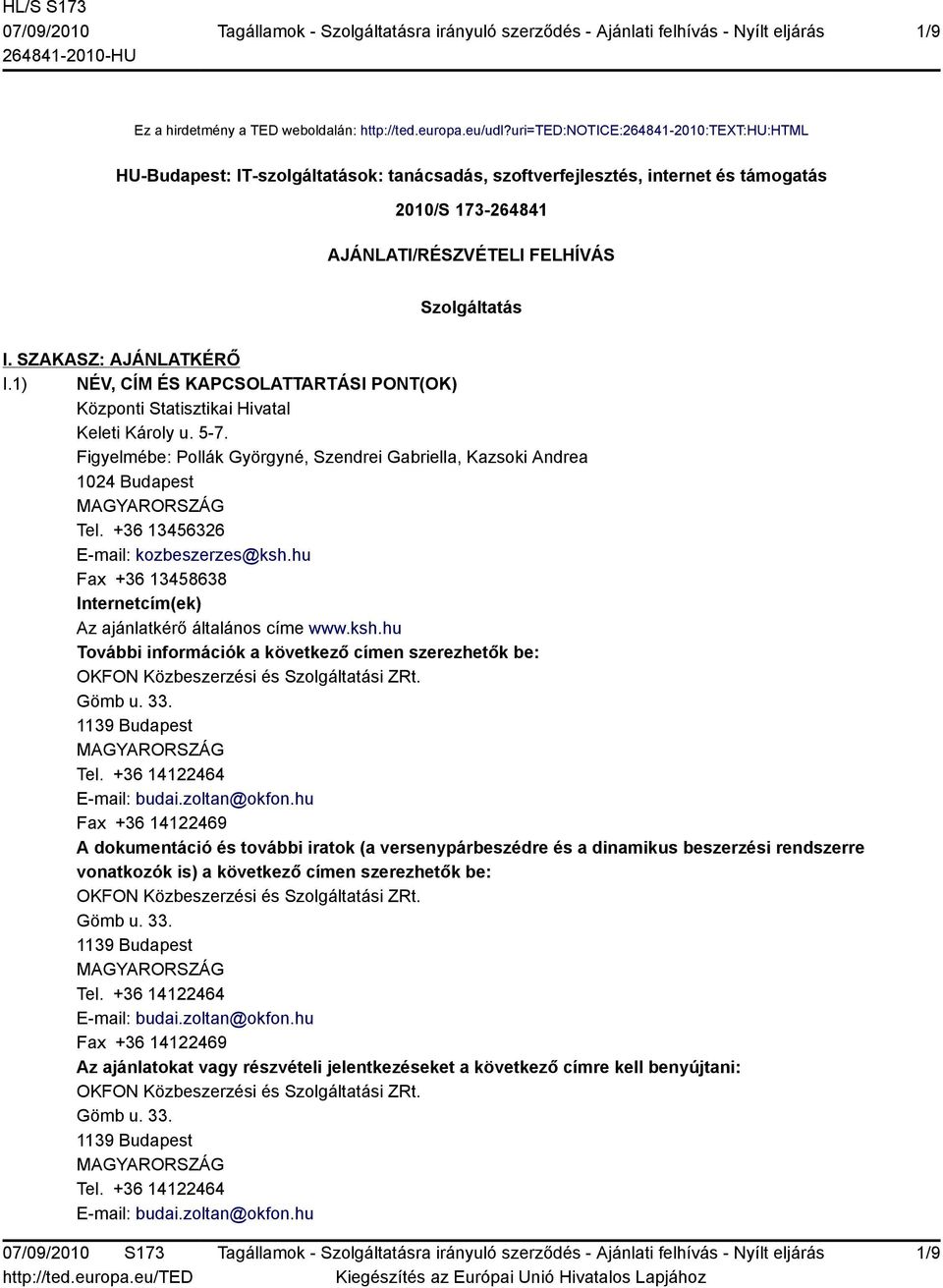 SZAKASZ: AJÁNLATKÉRŐ I.1) NÉV, CÍM ÉS KAPCSOLATTARTÁSI PONT(OK) Központi Statisztikai Hivatal Keleti Károly u. 5-7. Figyelmébe: Pollák Györgyné, Szendrei Gabriella, Kazsoki Andrea 1024 Budapest Tel.