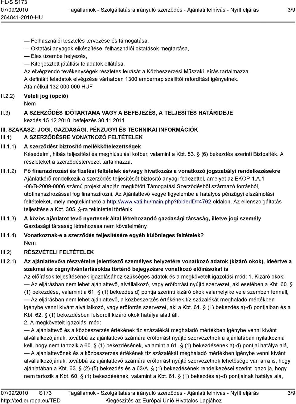 Áfa nélkül 132 000 000 HUF Vételi jog (opció) A SZERZŐDÉS IDŐTARTAMA VAGY A BEFEJEZÉS, A TELJESÍTÉS HATÁRIDEJE kezdés 15.12.2010. befejezés 30.11.2011 III.