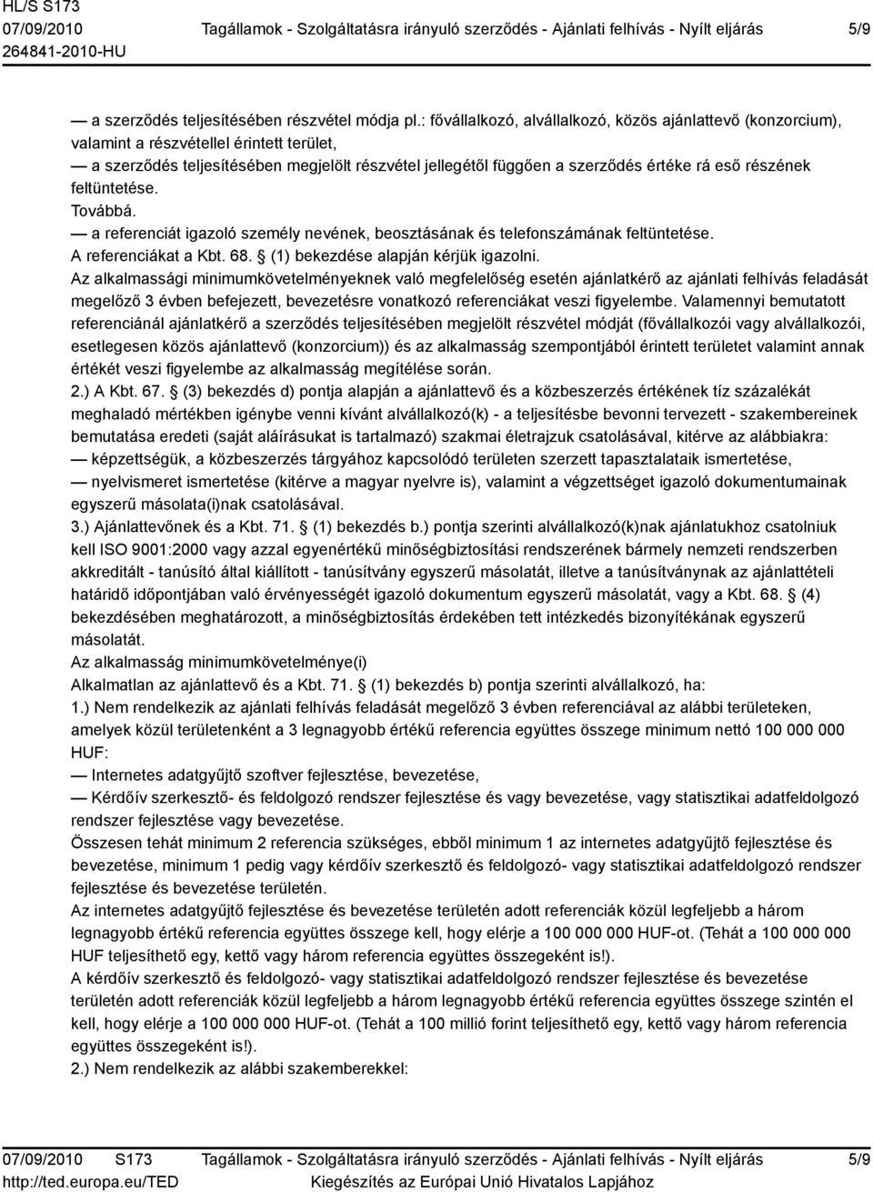 részének feltüntetése. Továbbá. a referenciát igazoló személy nevének, beosztásának és telefonszámának feltüntetése. A referenciákat a Kbt. 68. (1) bekezdése alapján kérjük igazolni.