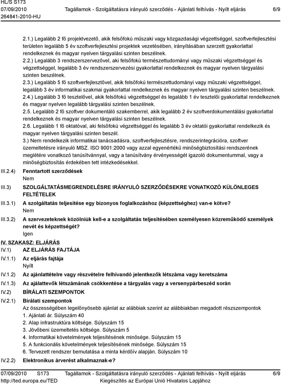 ) Legalább 2 fő projektvezető, akik felsőfokú műszaki vagy közgazdasági végzettséggel, szoftverfejlesztési területen legalább 5 év szoftverfejlesztési projektek vezetésében, irányításában szerzett