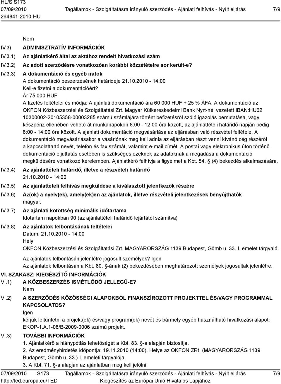 Ár 75 000 HUF A fizetés feltételei és módja: A ajánlati dokumentáció ára 60 000 HUF + 25 % ÁFA. A dokumentáció az OKFON Közbeszerzési és Szolgáltatási Zrt.