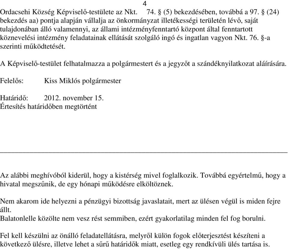 intézmény feladatainak ellátását szolgáló ingó és ingatlan vagyon Nkt. 76. -a szerinti mőködtetését. A Képviselı-testület felhatalmazza a polgármestert és a jegyzıt a szándéknyilatkozat aláírására.