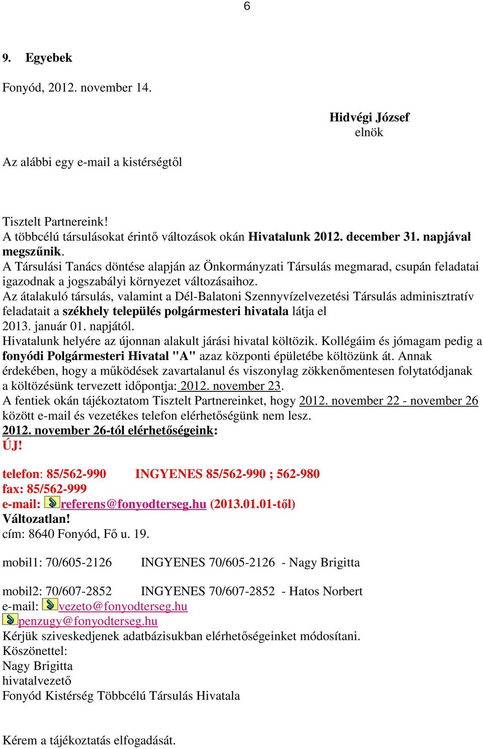 Az átalakuló társulás, valamint a Dél-Balatoni Szennyvízelvezetési Társulás adminisztratív feladatait a székhely település polgármesteri hivatala látja el 2013. január 01. napjától.