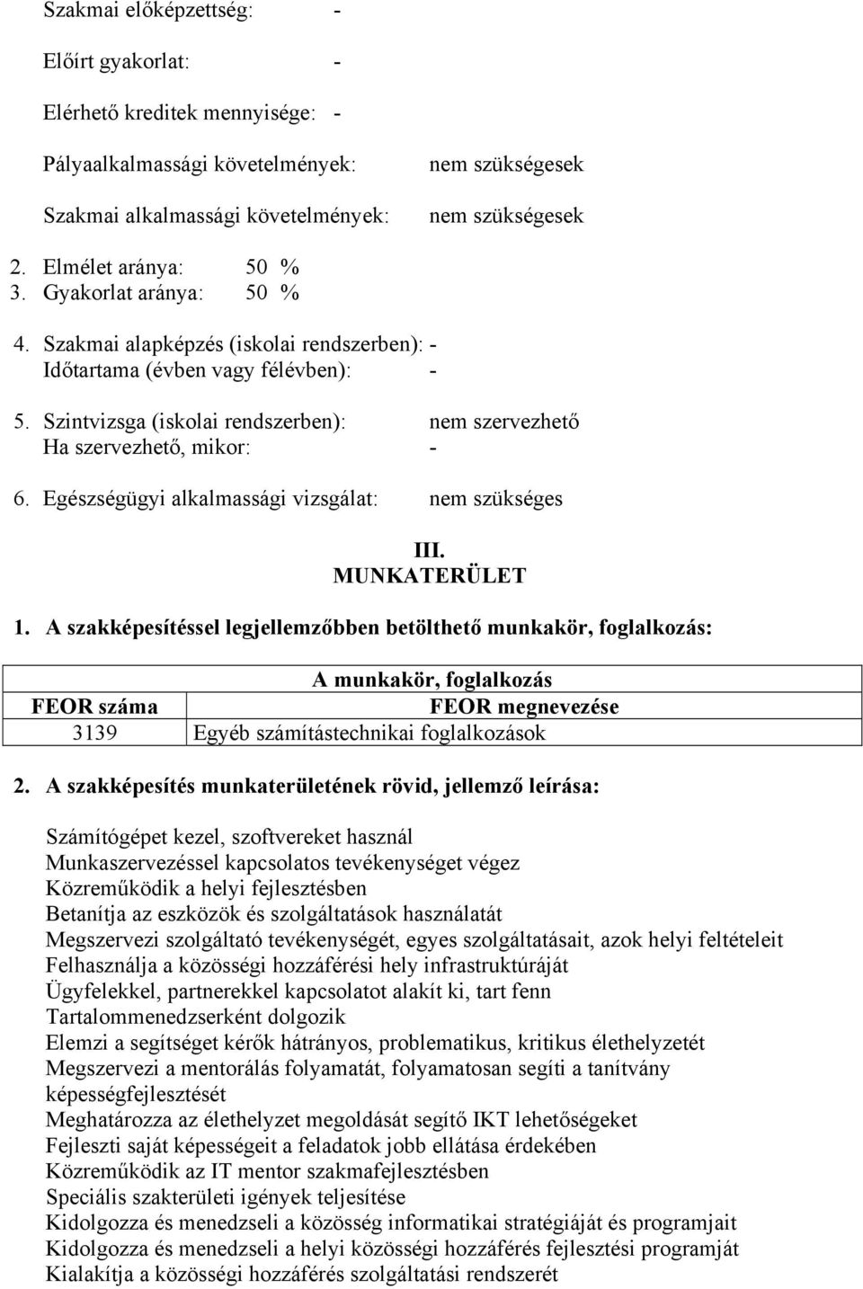 Szintvizsga (iskolai rendszerben): nem szervezhető Ha szervezhető, mikor: - 6. Egészségügyi alkalmassági vizsgálat: nem szükséges III. MUNKATERÜLET 1.