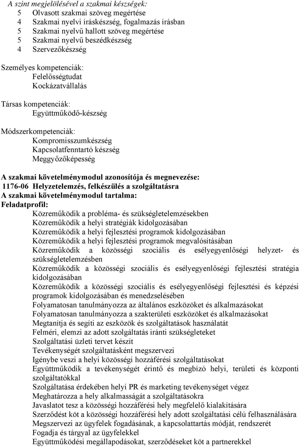 Meggyőzőképesség A szakmai követelménymodul azonosítója és megnevezése: 1176-06 Helyzetelemzés, felkészülés a szolgáltatásra A szakmai követelménymodul tartalma: Feladatprofil: Közreműködik a