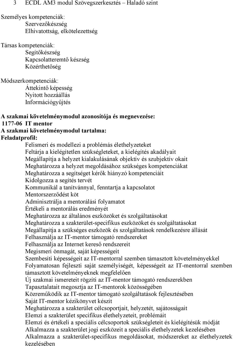 Feladatprofil: Felismeri és modellezi a problémás élethelyzeteket Feltárja a kielégítetlen szükségleteket, a kielégítés akadályait Megállapítja a helyzet kialakulásának objektív és szubjektív okait