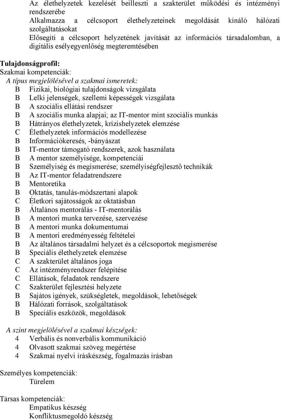 biológiai tulajdonságok vizsgálata B Lelki jelenségek, szellemi képességek vizsgálata B A szociális ellátási rendszer B A szociális munka alapjai; az IT-mentor mint szociális munkás B Hátrányos