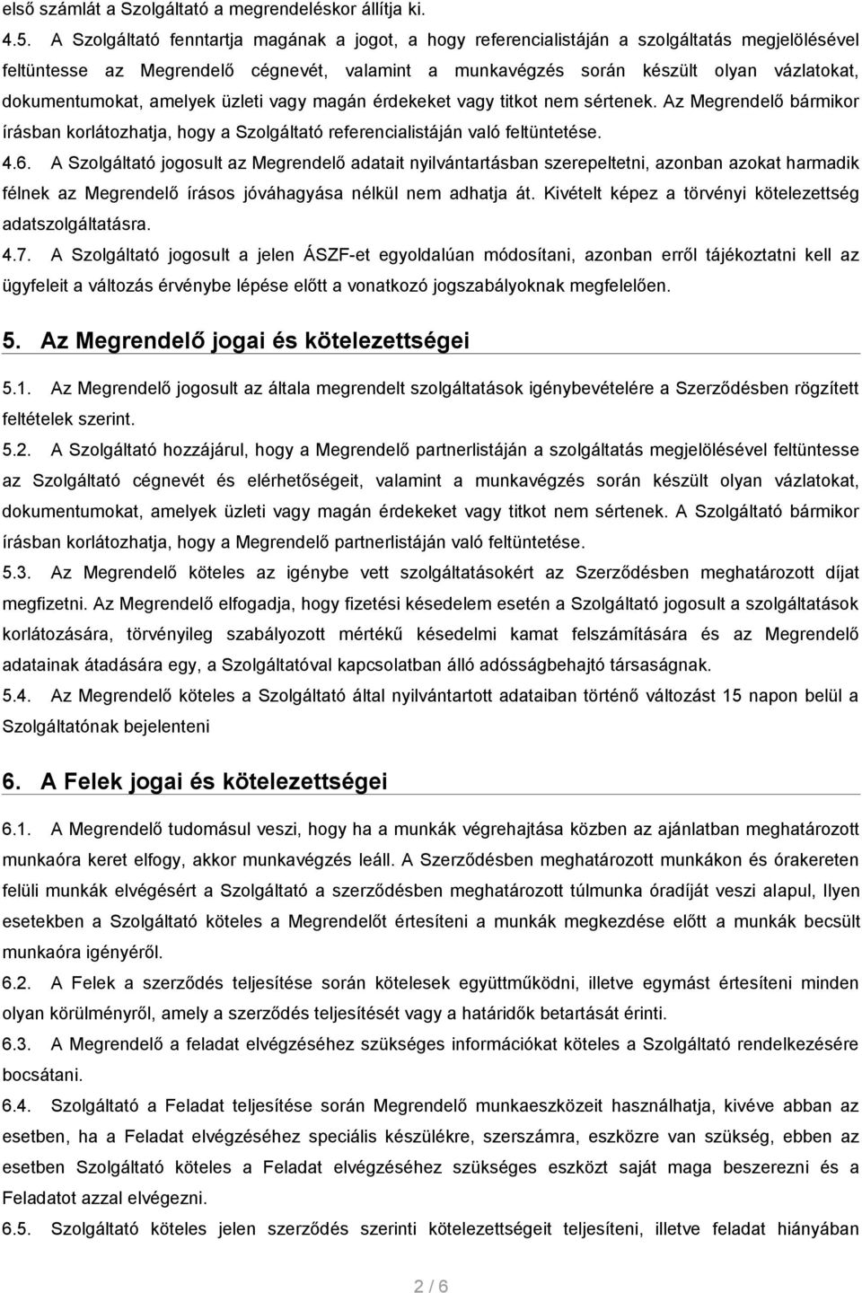 dokumentumokat, amelyek üzleti vagy magán érdekeket vagy titkot nem sértenek. Az Megrendelő bármikor írásban korlátozhatja, hogy a Szolgáltató referencialistáján való feltüntetése. 4.6.