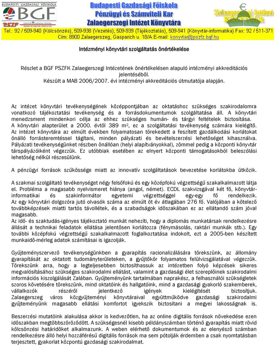 Az intézet könyvtári tevékenységének középpontjában az oktatáshoz szükséges szakirodalomra vonatkozó tájékoztatási tevékenység és a forrásdokumentumok szolgáltatása áll.