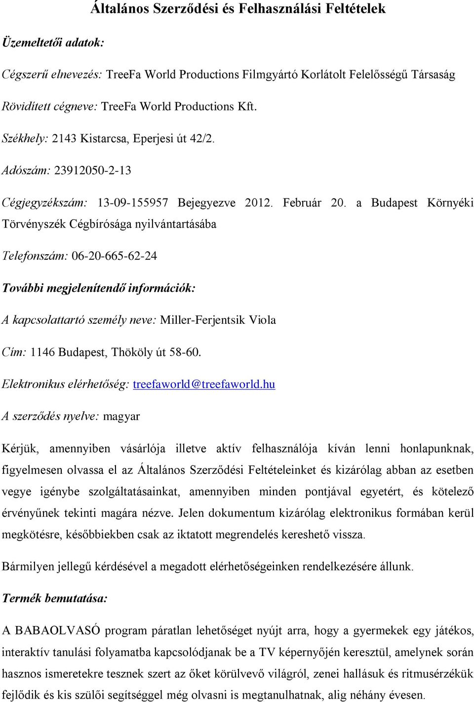 a Budapest Környéki Törvényszék Cégbírósága nyilvántartásába Telefonszám: 06-20-665-62-24 További megjelenítendő információk: A kapcsolattartó személy neve: Miller-Ferjentsik Viola Cím: 1146