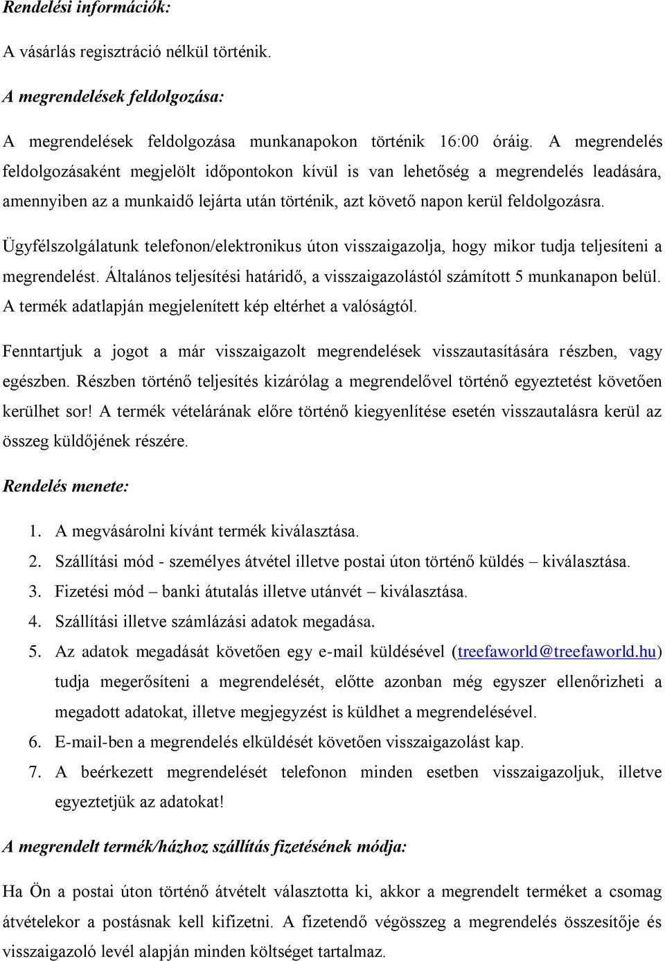 Ügyfélszolgálatunk telefonon/elektronikus úton visszaigazolja, hogy mikor tudja teljesíteni a megrendelést. Általános teljesítési határidő, a visszaigazolástól számított 5 munkanapon belül.