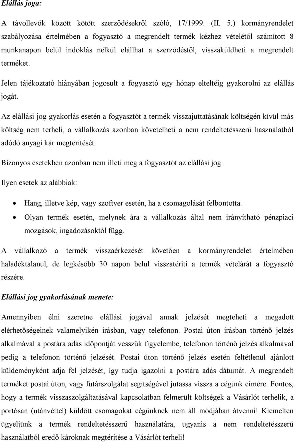 Jelen tájékoztató hiányában jogosult a fogyasztó egy hónap elteltéig gyakorolni az elállás jogát.