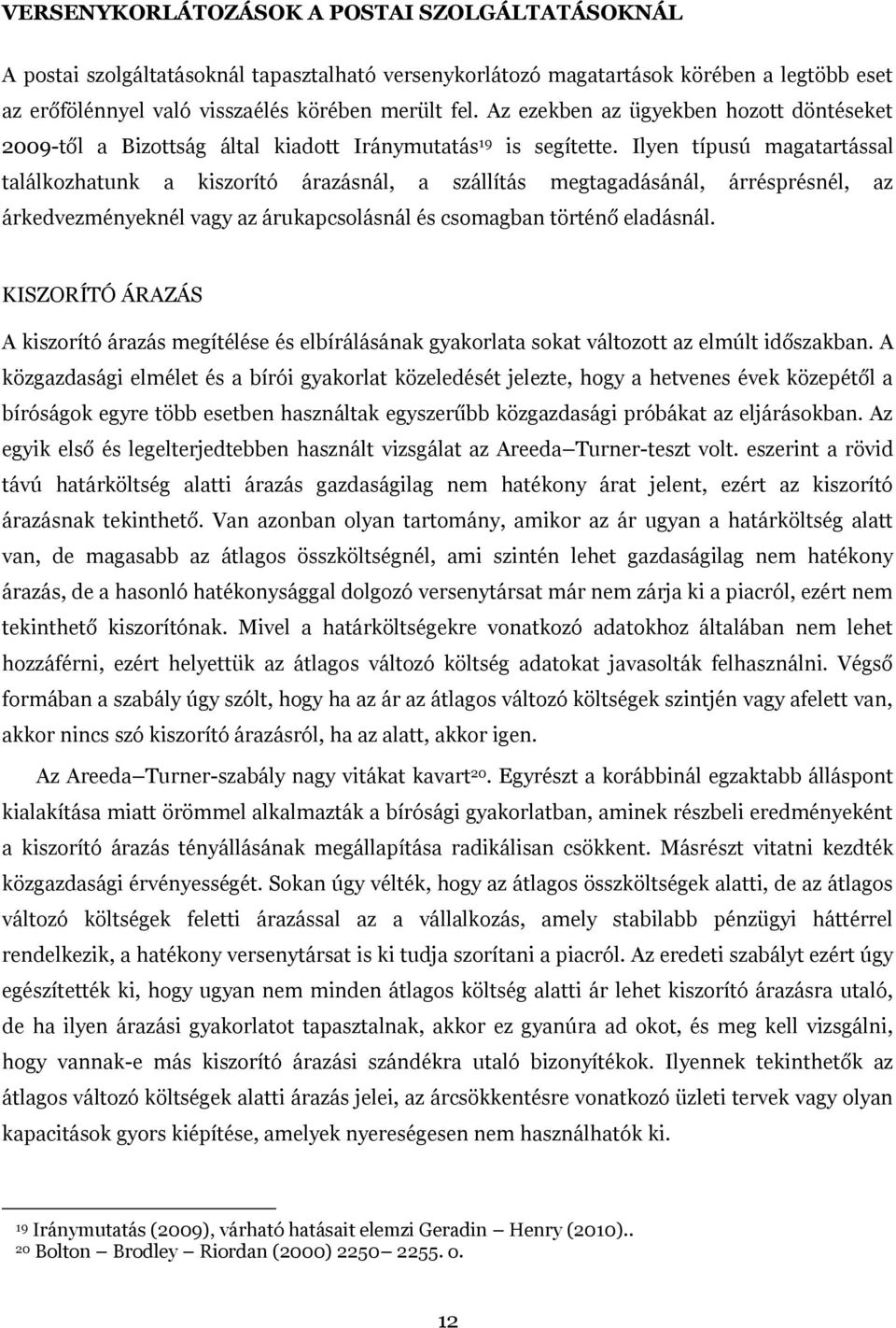 Ilyen típusú magatartással találkozhatunk a kiszorító árazásnál, a szállítás megtagadásánál, árrésprésnél, az árkedvezményeknél vagy az árukapcsolásnál és csomagban történő eladásnál.