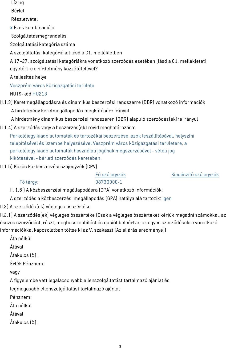 mellékletet) egyetért-e a hirdetmény közzétételével? A teljesítés helye Veszprém város közigazgatási területe NUTS-kód HU213