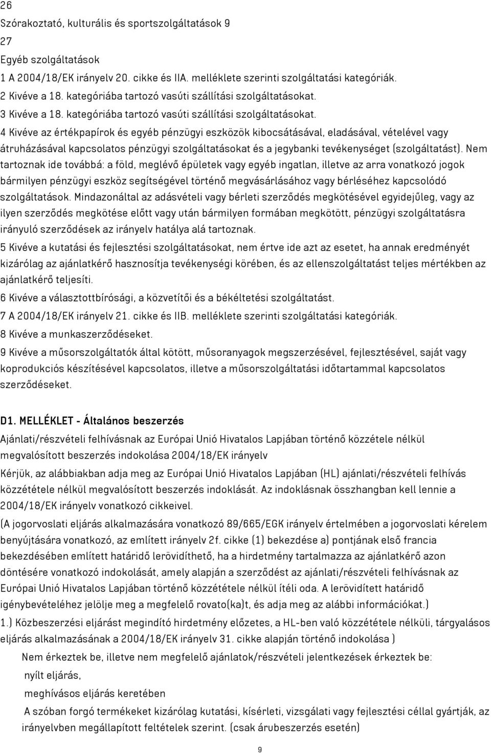 4 Kivéve az értékpapírok és egyéb pénzügyi eszközök kibocsátásával, eladásával, vételével vagy átruházásával kapcsolatos pénzügyi szolgáltatásokat és a jegybanki tevékenységet (szolgáltatást).