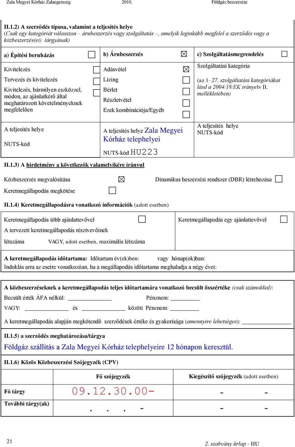 megfelelően Adásvétel Lízing Bérlet Részletvétel Ezek kombinációja/egyéb Szolgáltatási kategória (az 1 27. szolgáltatási kategóriákat lásd a 200/18/EK irányelv II.