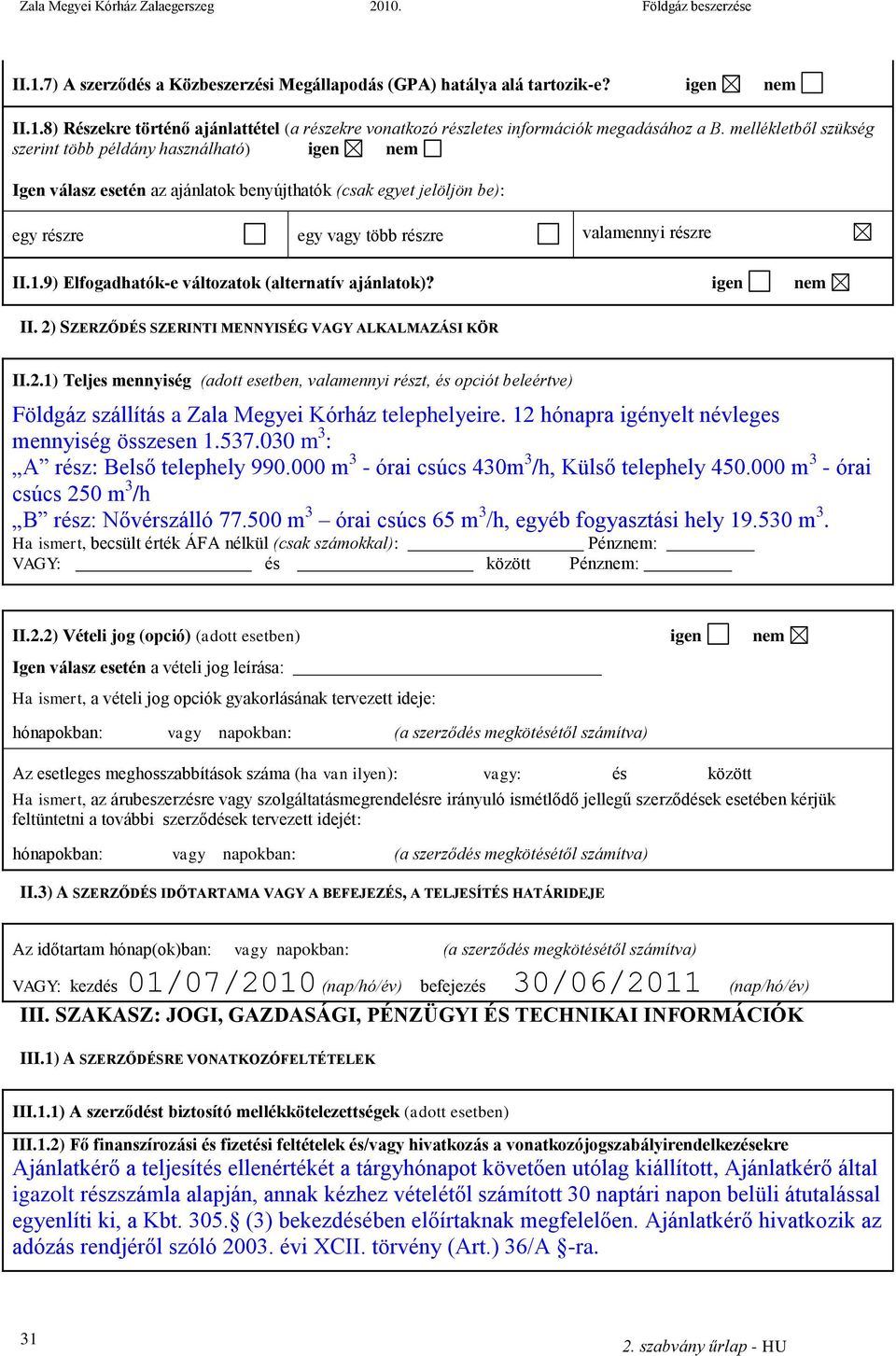 9) Elfogadhatók-e változatok (alternatív ajánlatok)? igen nem II. 2) SZERZŐDÉS SZERINTI MENNYISÉG VAGY ALKALMAZÁSI KÖR II.2.1) Teljes mennyiség (adott esetben, valamennyi részt, és opciót beleértve) Földgáz szállítás a Zala Megyei Kórház telephelyeire.