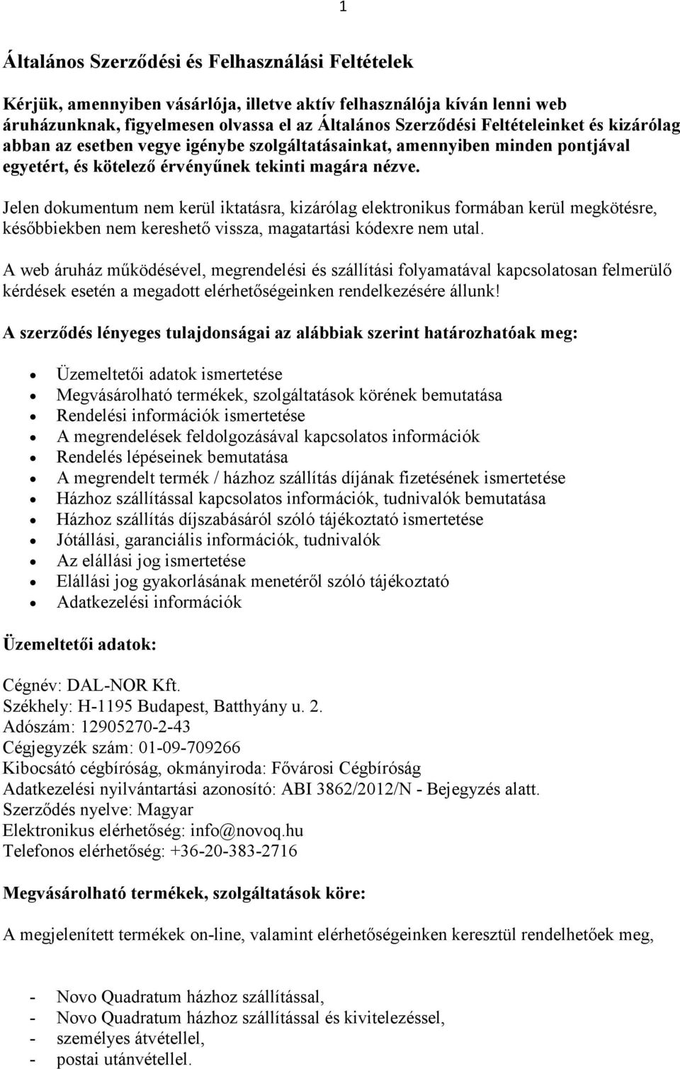 Jelen dokumentum nem kerül iktatásra, kizárólag elektronikus formában kerül megkötésre, későbbiekben nem kereshető vissza, magatartási kódexre nem utal.