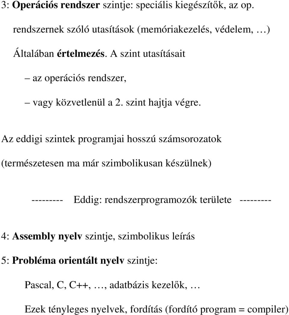 Az eddigi szintek programjai hosszú számsorozatok (természetesen ma már szimbolikusan készülnek) --------- Eddig: rendszerprogramozók