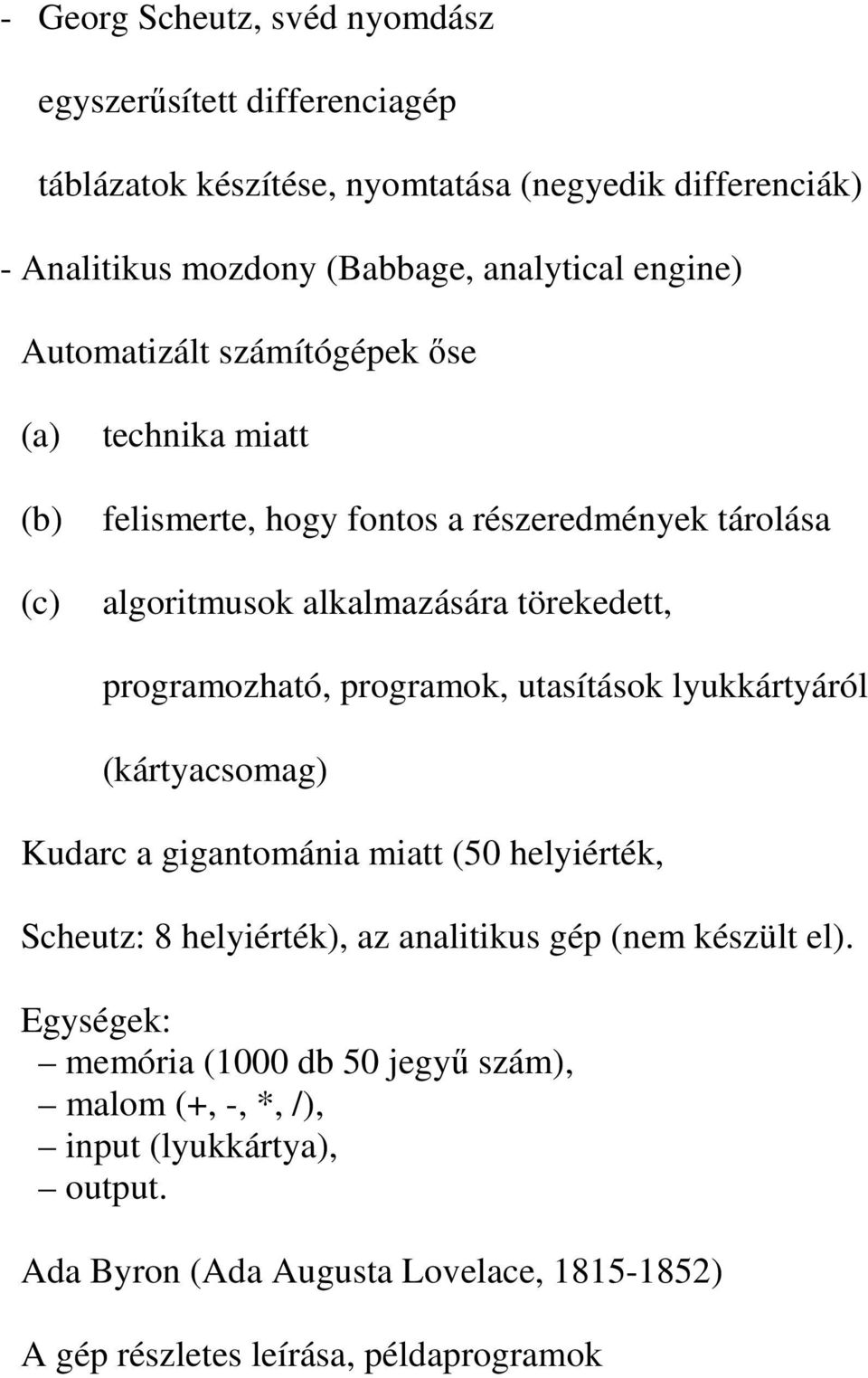programozható, programok, utasítások lyukkártyáról (kártyacsomag) Kudarc a gigantománia miatt (50 helyiérték, Scheutz: 8 helyiérték), az analitikus gép (nem készült