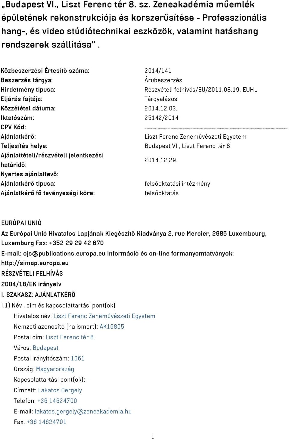 Közbeszerzési Értesítő száma: 2014/141 Beszerzés tárgya: Árubeszerzés Hirdetmény típusa: Részvételi felhívás/eu/2011.08.19. EUHL Eljárás fajtája: Tárgyalásos Közzététel dátuma: 2014.12.03.