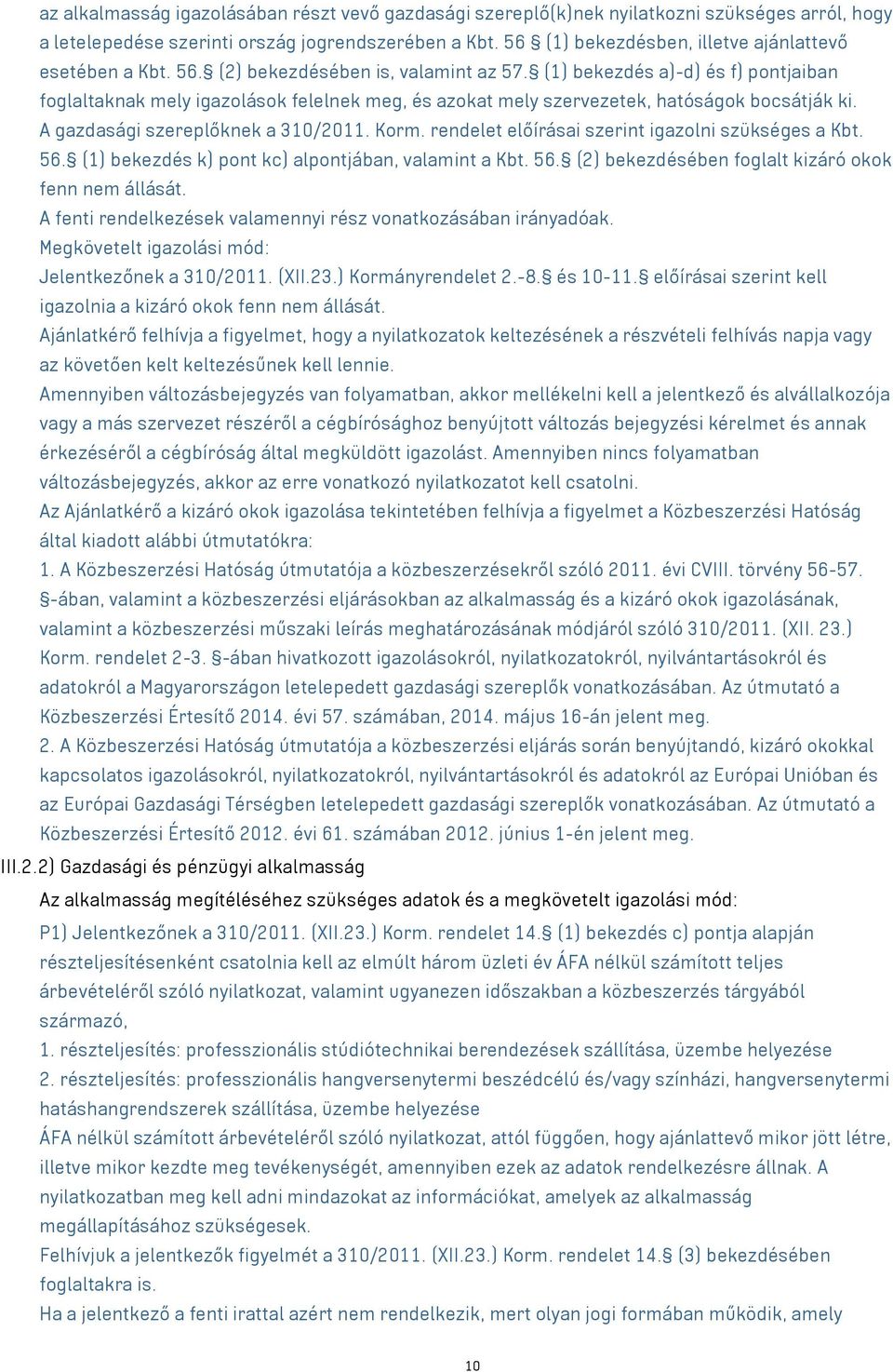 (1) bekezdés a)-d) és f) pontjaiban foglaltaknak mely igazolások felelnek meg, és azokat mely szervezetek, hatóságok bocsátják ki. A gazdasági szereplőknek a 310/2011. Korm.