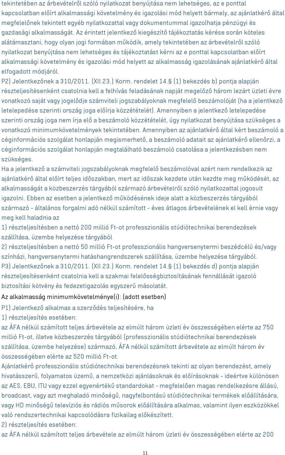 Az érintett jelentkező kiegészítő tájékoztatás kérése során köteles alátámasztani, hogy olyan jogi formában működik, amely tekintetében az árbevételről szóló nyilatkozat benyújtása nem lehetséges és