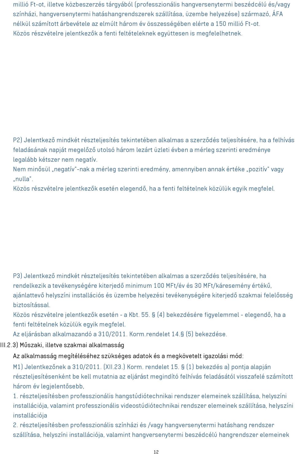 P2) Jelentkező mindkét részteljesítés tekintetében alkalmas a szerződés teljesítésére, ha a felhívás feladásának napját megelőző utolsó három lezárt üzleti évben a mérleg szerinti eredménye legalább