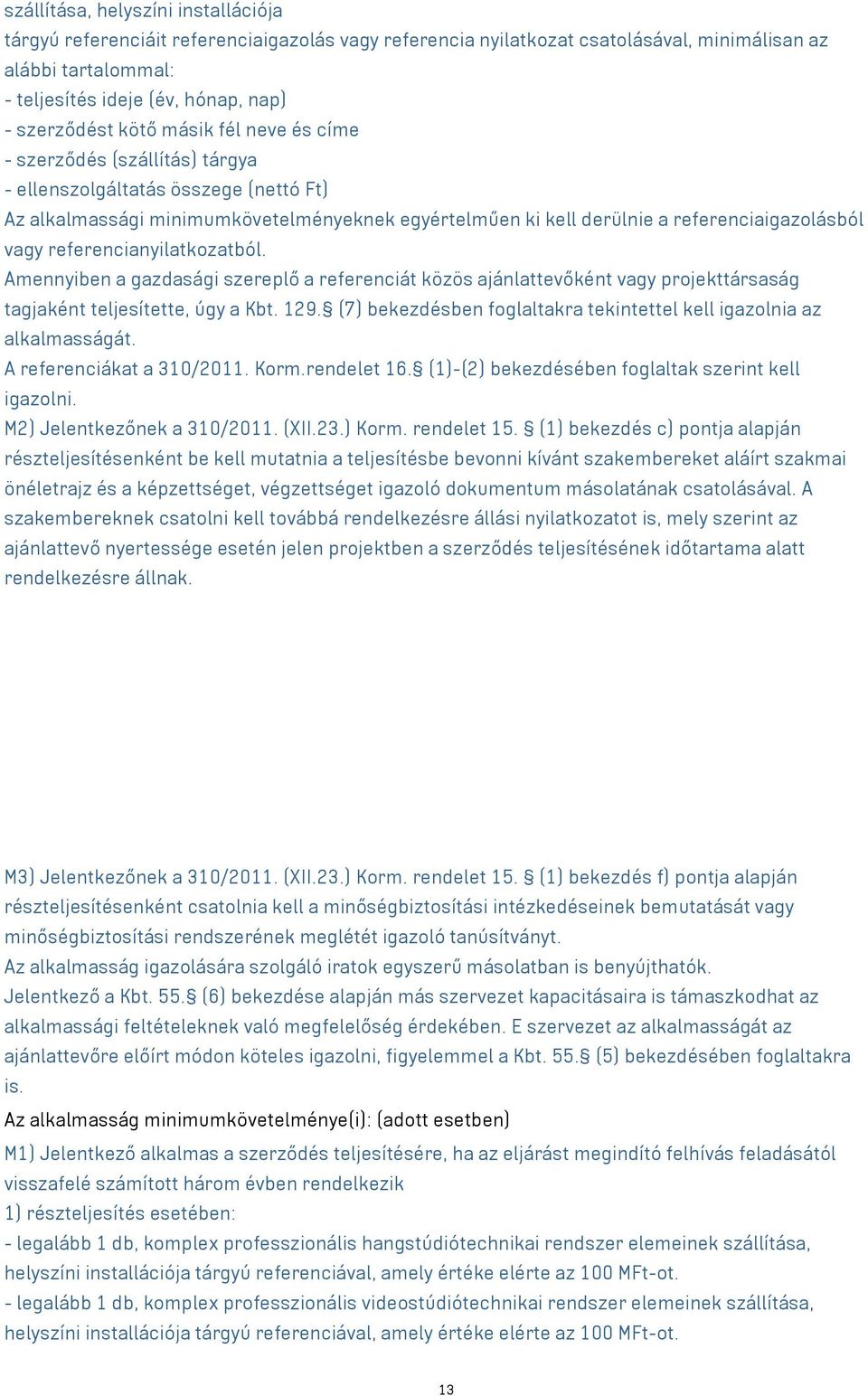 referenciaigazolásból vagy referencianyilatkozatból. Amennyiben a gazdasági szereplő a referenciát közös ajánlattevőként vagy projekttársaság tagjaként teljesítette, úgy a Kbt. 129.