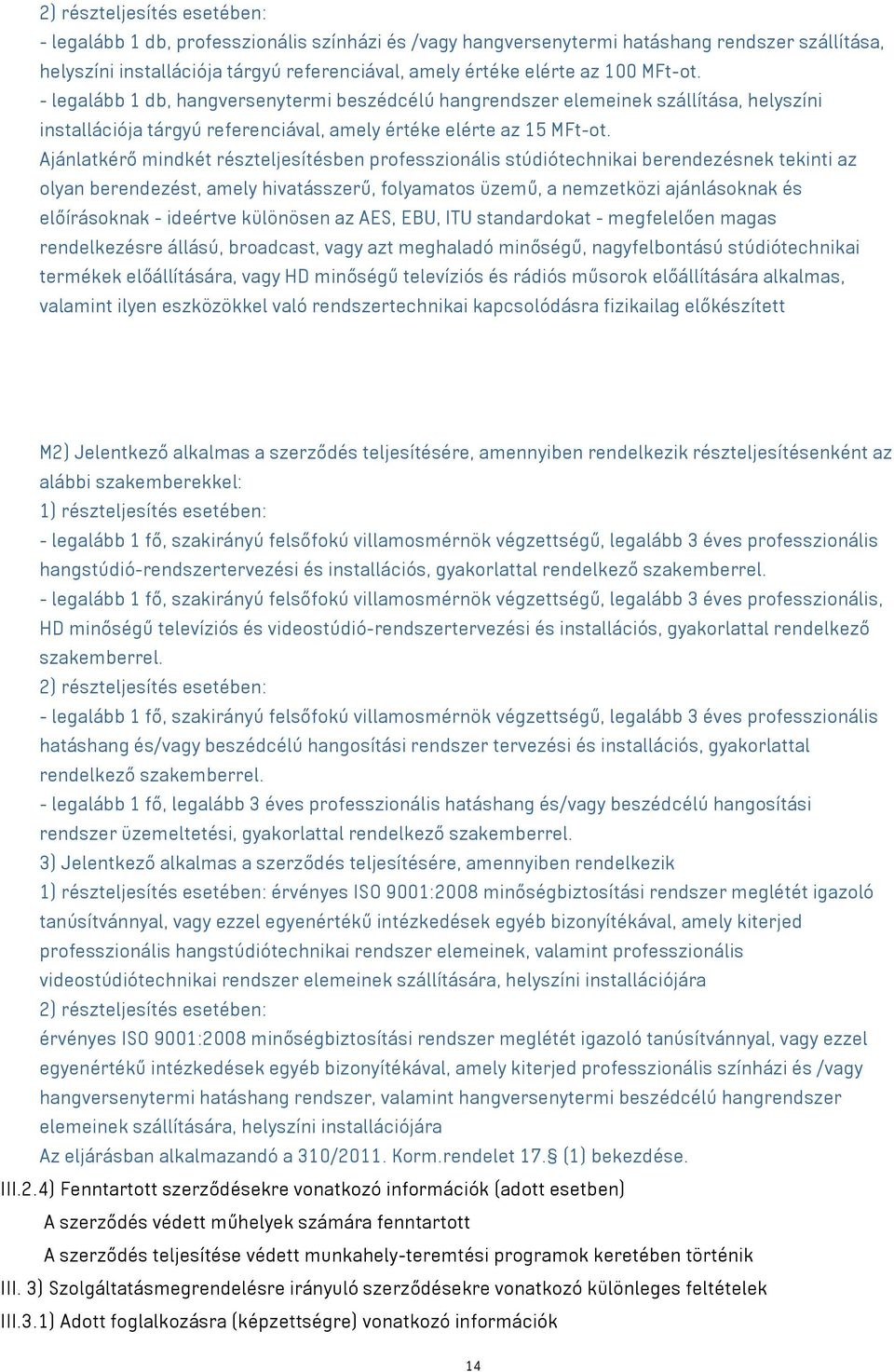 Ajánlatkérő mindkét részteljesítésben professzionális stúdiótechnikai berendezésnek tekinti az olyan berendezést, amely hivatásszerű, folyamatos üzemű, a nemzetközi ajánlásoknak és előírásoknak -