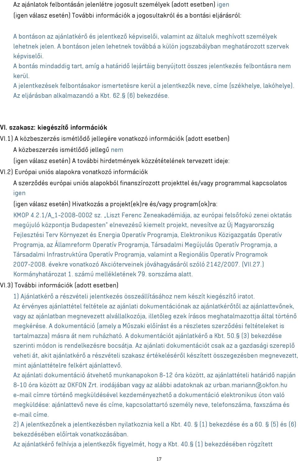 A bontás mindaddig tart, amíg a határidő lejártáig benyújtott összes jelentkezés felbontásra nem kerül.