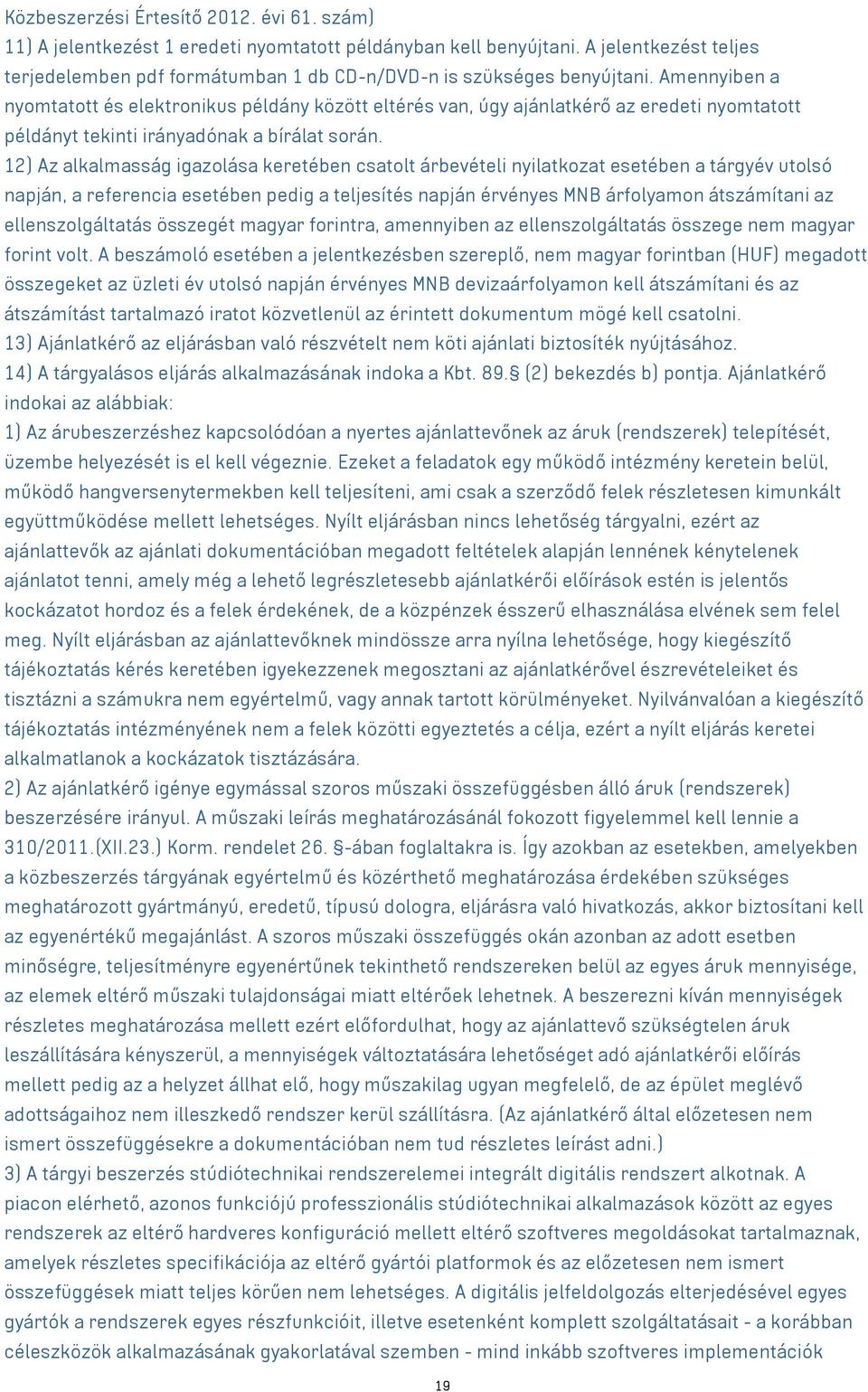 Amennyiben a nyomtatott és elektronikus példány között eltérés van, úgy ajánlatkérő az eredeti nyomtatott példányt tekinti irányadónak a bírálat során.