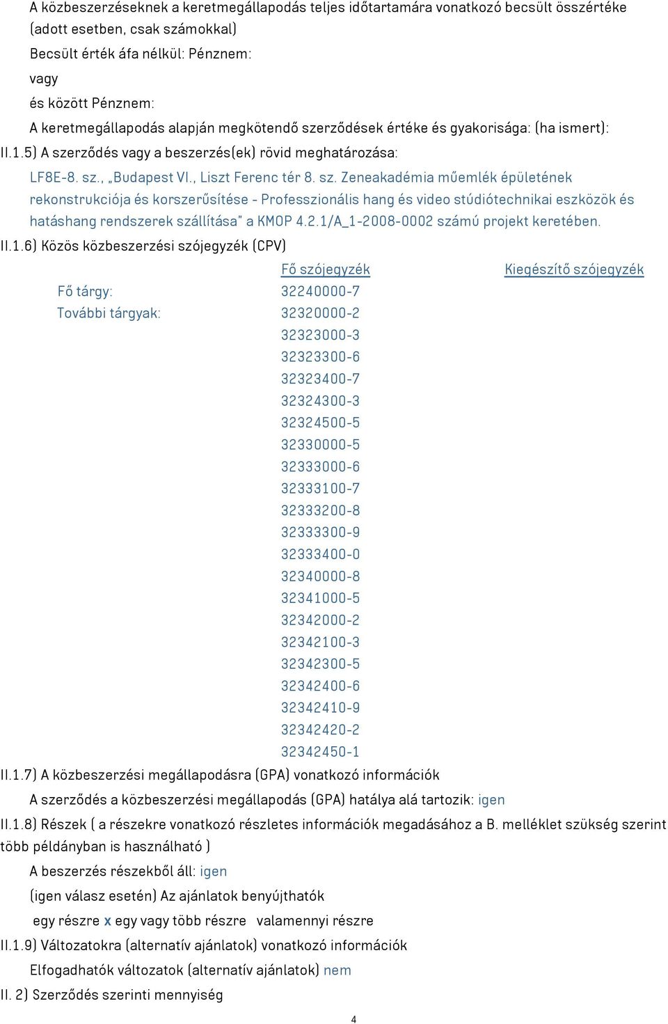 2.1/A_1-2008-0002 számú projekt keretében. II.1.6) Közös közbeszerzési szójegyzék (CPV) Fő szójegyzék Kiegészítő szójegyzék Fő tárgy: 32240000-7 További tárgyak: 32320000-2 32323000-3 32323300-6