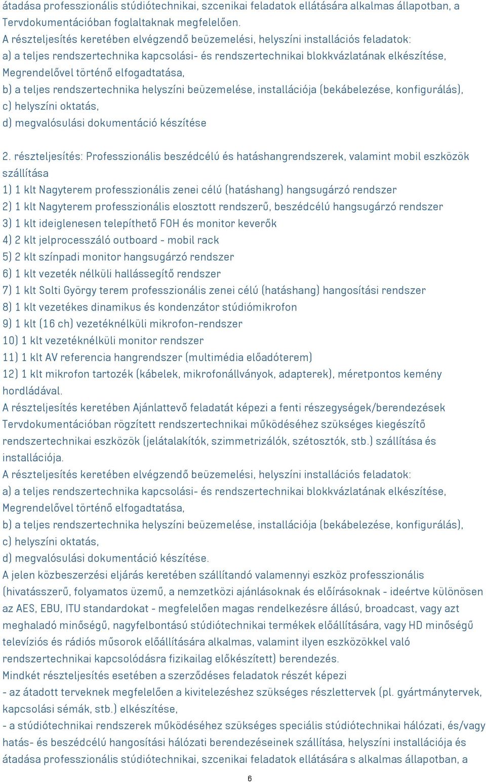 elfogadtatása, b) a teljes rendszertechnika helyszíni beüzemelése, installációja (bekábelezése, konfigurálás), c) helyszíni oktatás, d) megvalósulási dokumentáció készítése 2.