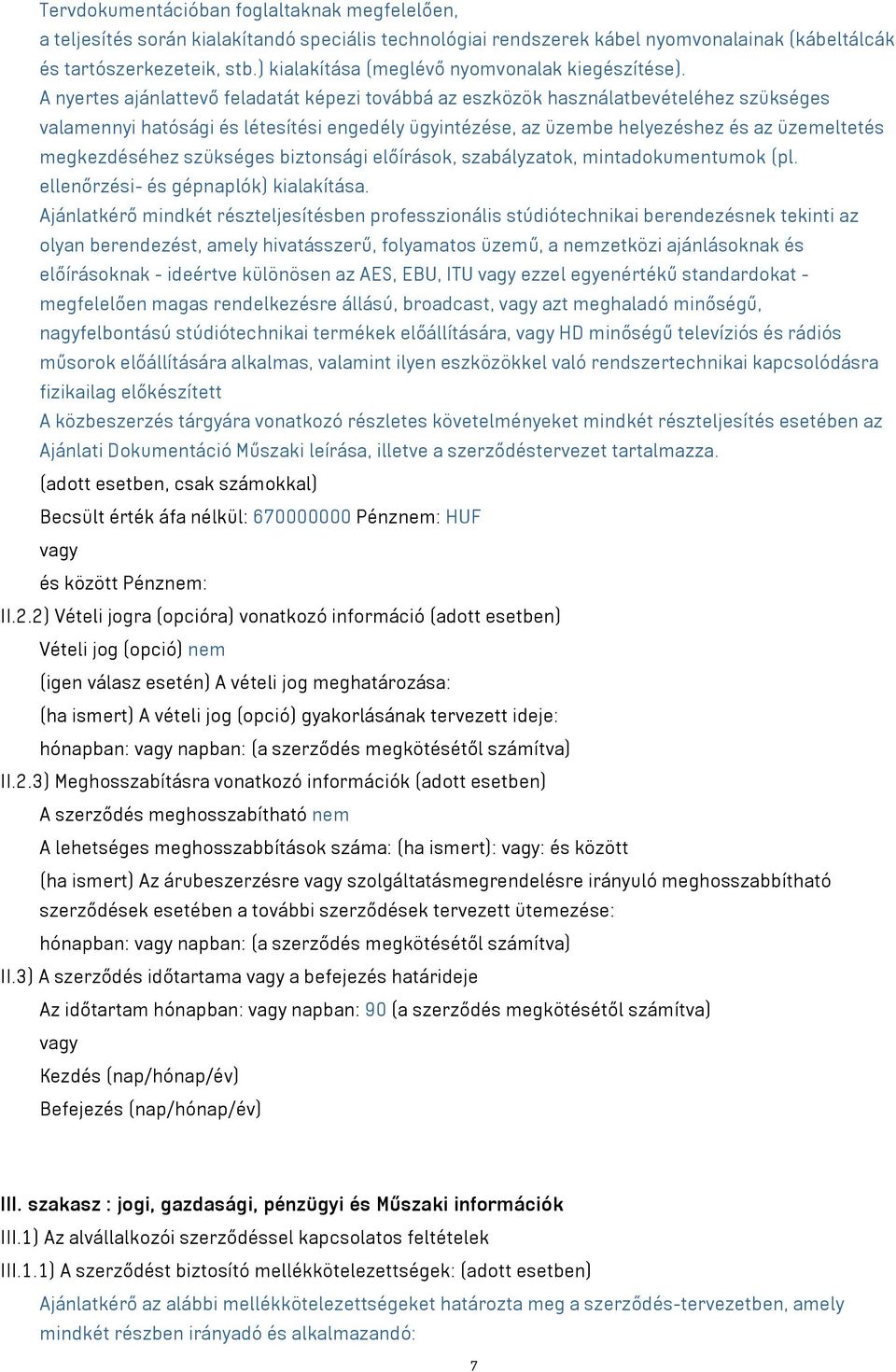 A nyertes ajánlattevő feladatát képezi továbbá az eszközök használatbevételéhez szükséges valamennyi hatósági és létesítési engedély ügyintézése, az üzembe helyezéshez és az üzemeltetés megkezdéséhez