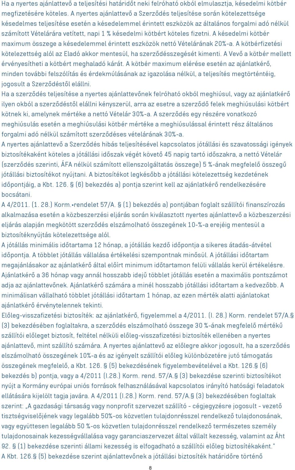 1 % késedelmi kötbért köteles fizetni. A késedelmi kötbér maximum összege a késedelemmel érintett eszközök nettó Vételárának 20%-a.