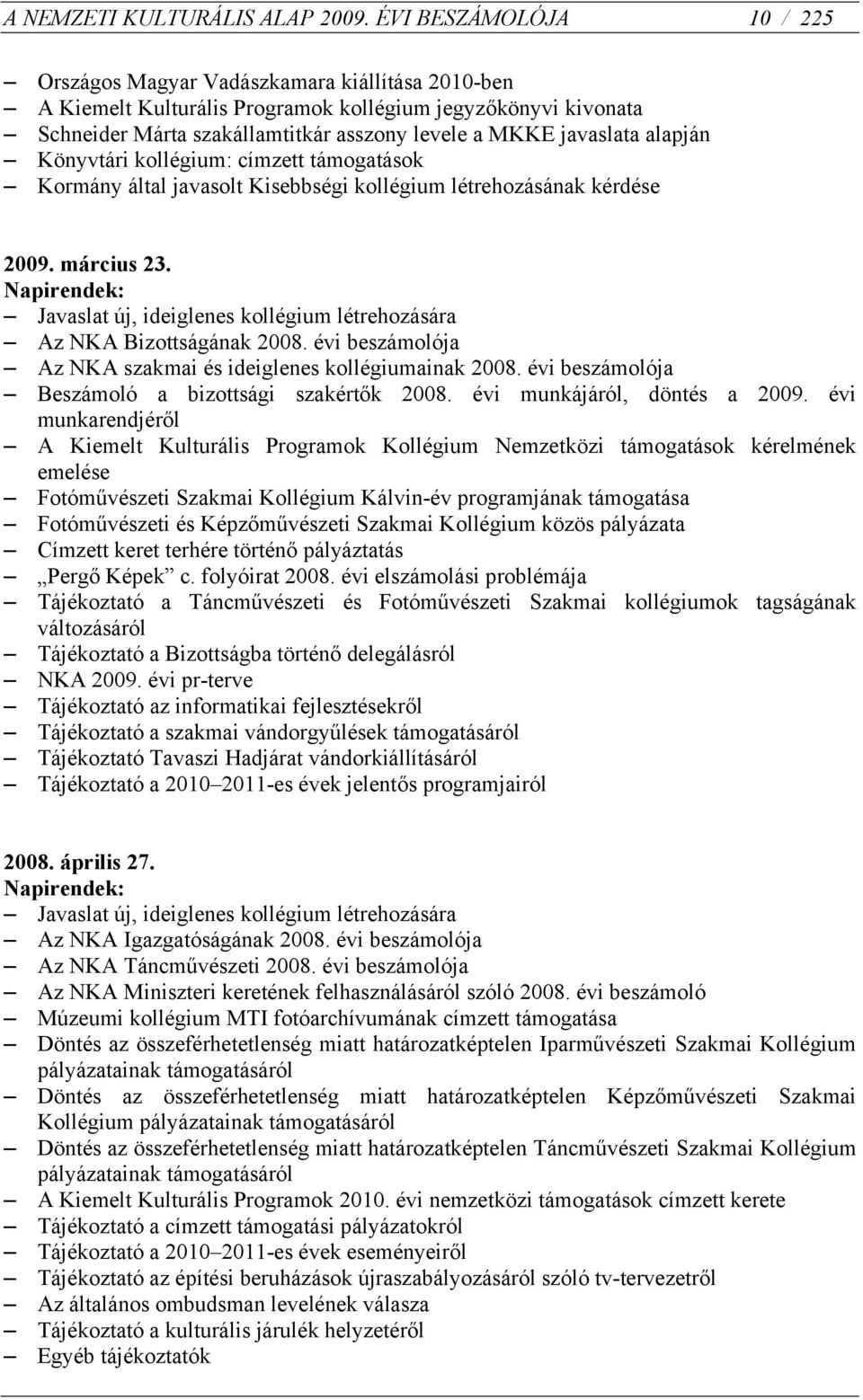 javaslata alapján Könyvtári kollégium: címzett támogatások Kormány által javasolt Kisebbségi kollégium létrehozásának kérdése 2009. március 23.