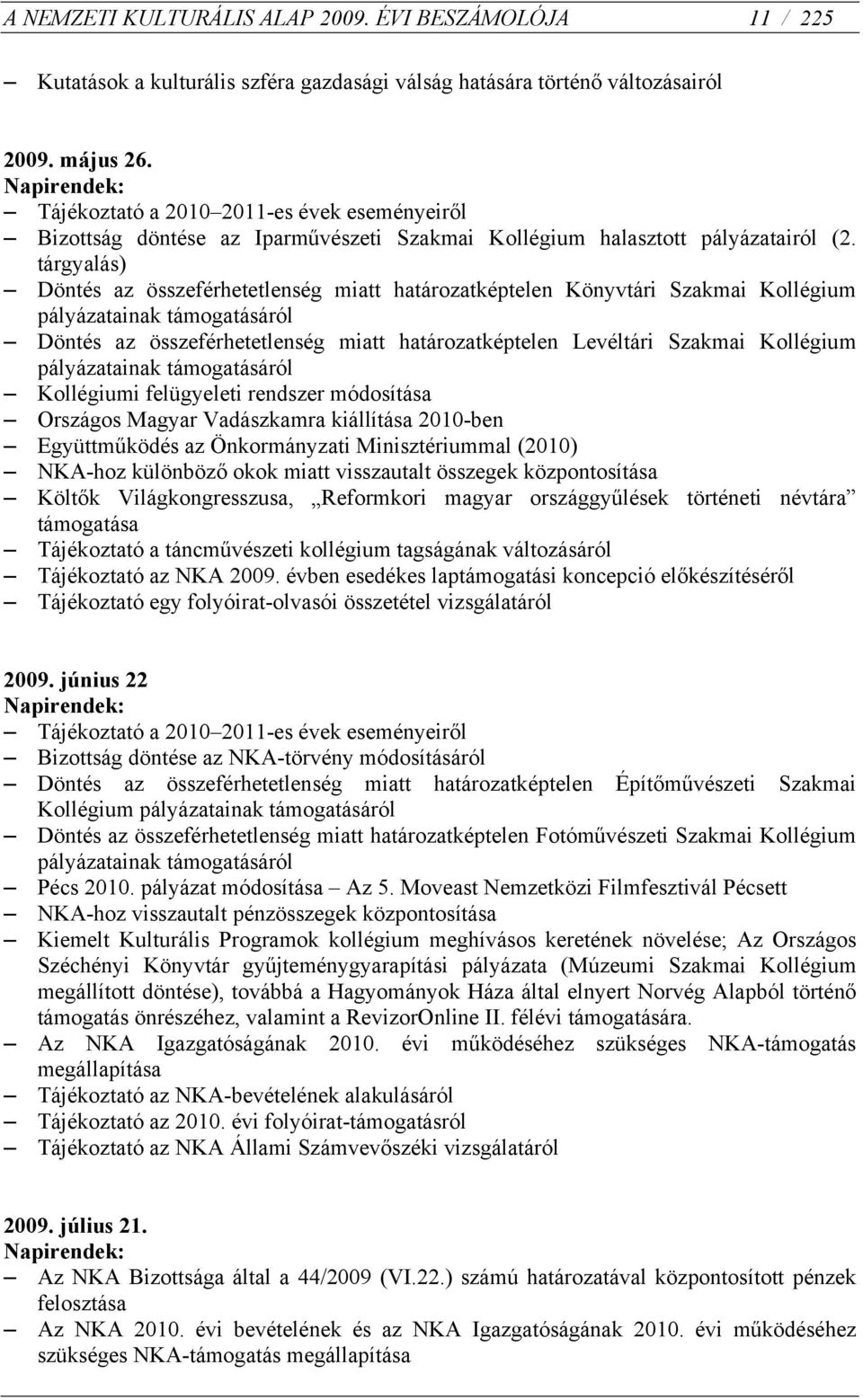 tárgyalás) Döntés az összeférhetetlenség miatt határozatképtelen Könyvtári Szakmai Kollégium pályázatainak támogatásáról Döntés az összeférhetetlenség miatt határozatképtelen Levéltári Szakmai